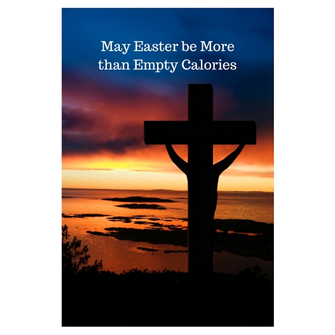 May Easter be More than Empty Calories.
